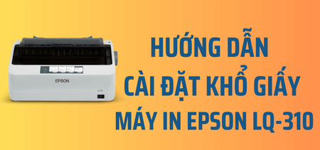 10. Các Tính Năng Nâng Cao Và Cài Đặt Máy In Epson LQ-310