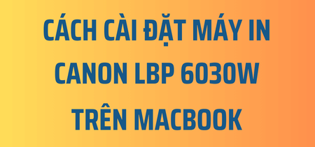 Picture for blog post Hướng dẫn cài đặt máy in Canon LBP 6030w trên Macbook