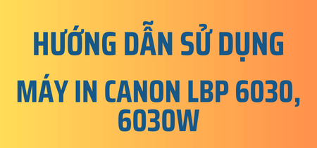 Picture for blog post Hướng dẫn sử dụng máy in Canon LBP 6030, 6030w